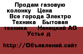 Продам газовую колонку › Цена ­ 3 000 - Все города Электро-Техника » Бытовая техника   . Ненецкий АО,Устье д.